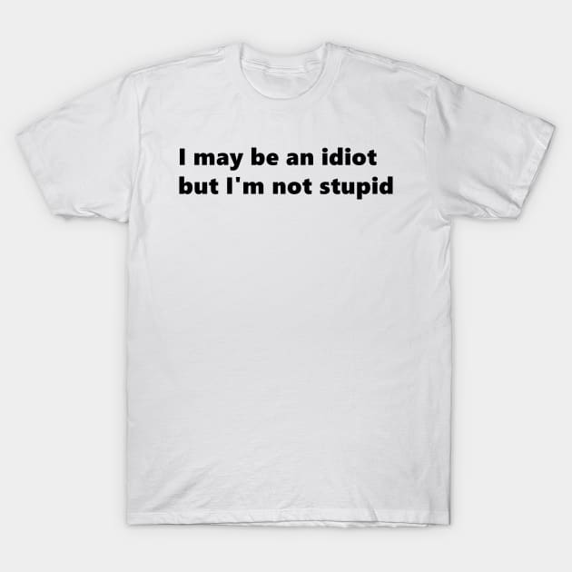 I may be an idiot but I'm not stupid. funny quote Lettering Digital Illustration T-Shirt by AlmightyClaire